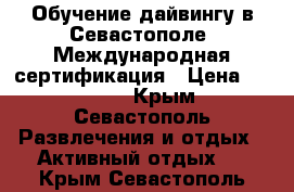 Обучение дайвингу в Севастополе. Международная сертификация › Цена ­ 20 000 - Крым, Севастополь Развлечения и отдых » Активный отдых   . Крым,Севастополь